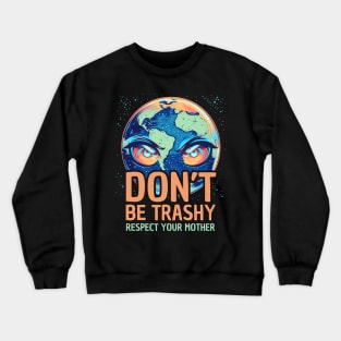 Don't Be Trashy Respect Your Mother, Make Every Day Earth Day Crewneck Sweatshirt